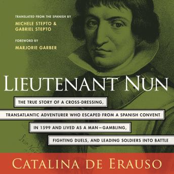 Lieutenant Nun: The True Story of a Cross-Dressing, Transatlantic Adventurer Who Escaped From a Spanish Convent in 1599 and Lived as a Man