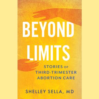 Beyond Limits: Stories of Third-Trimester Abortion Care