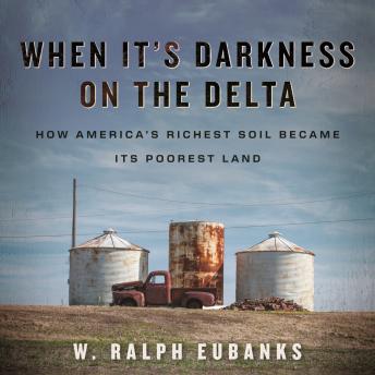When It's Darkness on the Delta: How America's Richest Soil Became Its Poorest Land