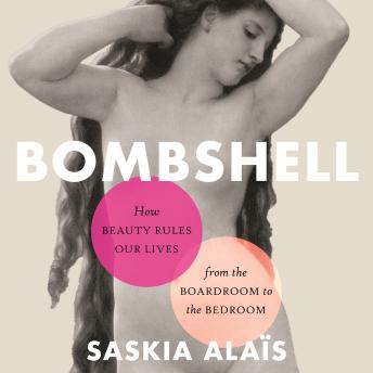 Bombshell: How Beauty Rules Our Lives from the Boardroom to the Bedroom