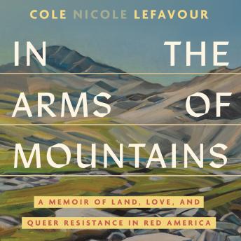 In the Arms of Mountains: A Memoir of Land, Love, and Queer Resistance in Red America