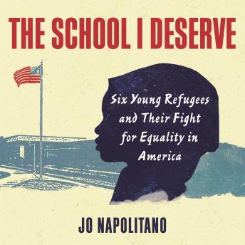 The School I Deserve: Six Young Refugees and Their Fight for Equality in America