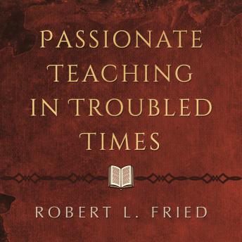 The Passionate Teaching in Troubled Times: Lessons for Today's Classroom