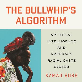 The Bullwhip's Algorithm: Artificial Intelligence and America's Racial Caste System