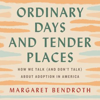 Ordinary Days and Tender Places: How We Talk (and Don't Talk) About Adoption in America