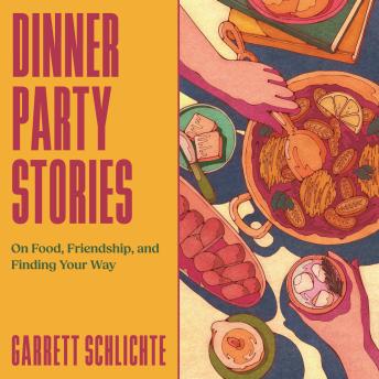 Dinner Party Stories: On Food, Friendship, and Finding Your Way