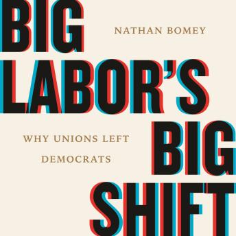 Big Labor's Big Shift: Why Unions Left Democrats