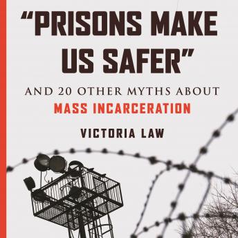 'Prisons Make Us Safer': And 20 Other Myths about Mass Incarceration