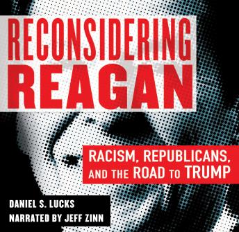 Reconsidering Reagan: Racism, Republicans, and the Road to Trump, Audio book by Daniel S. Lucks