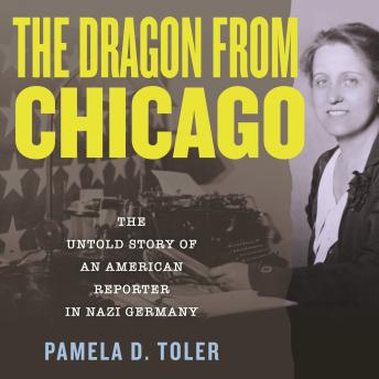 The Dragon From Chicago: The Untold Story of an American Reporter in Nazi Germany