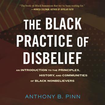 The Black Practice of Disbelief: An Introduction to the Principles, History, and Communities of Black Nonbelievers