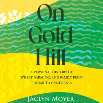 On Gold Hill: A Personal History of Wheat, Farming, and Family, from Punjab to California