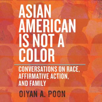 Asian American Is Not a Color: Conversations on Race, Affirmative Action, and Family