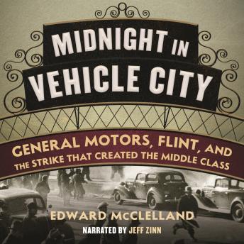 Midnight in Vehicle City: General Motors, Flint, and the Strike That Created the Middle Class, Audio book by Edward Mcclelland