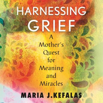 Harnessing Grief: A Mother's Quest for Meaning and Miracles