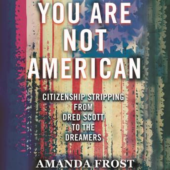 You Are Not American: Citizenship Stripping from Dred Scott to the Dreamers sample.