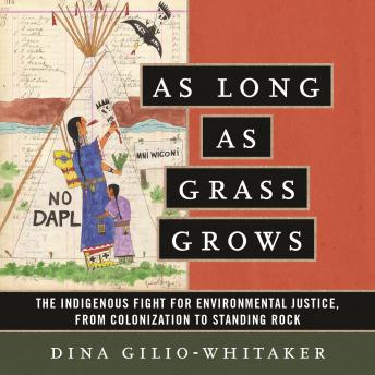 As Long as Grass Grows: The Indigenous Fight for Environmental Justice, from Colonization to Standing Rock, Audio book by Dina Gilio-Whitaker