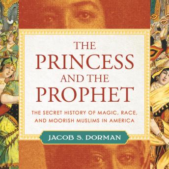The Princess and the Prophet: The Secret History of Magic, Race, and Moorish Muslims in America