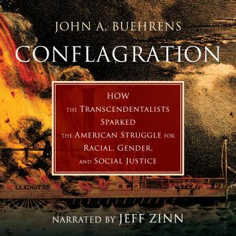 Conflagration: How the Transcendentalists Sparked the American Struggle for Racial, Gender, and Social Justice, Audio book by John A. Buehrens