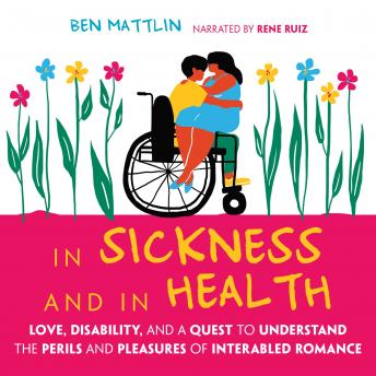 In Sickness and in Health: Love, Disability, and a Quest to Understand the Perils and Pleasures of Interabled Romance