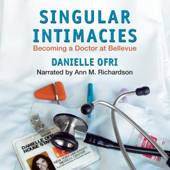 Singular Intimacies: Becoming a Doctor at Bellevue, Danielle Ofri