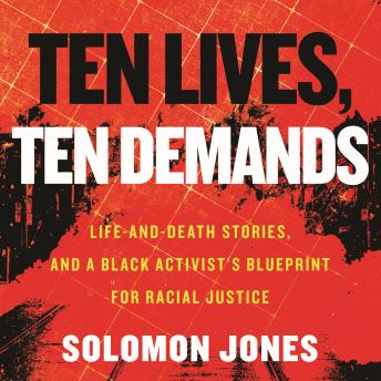 Ten Lives, Ten Demands: Life-and-Death Stories, and a Black Activist's Blueprint for Racial Justice
