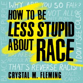 How to Be Less Stupid About Race: On Racism, White Supremacy, and the Racial Divide, Crystal Marie Fleming