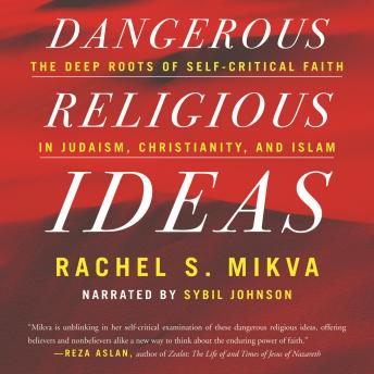 Dangerous Religious Ideas: The Deep Roots of Self-Critical Faith in Judaism, Christianity, and Islam