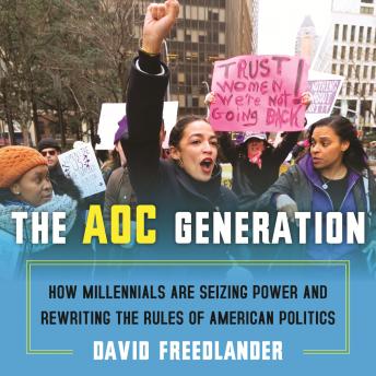 The AOC Generation: How Millennials Are Seizing Power and Rewriting the Rules of American Politics