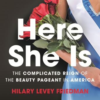Here She Is: The Complicated Reign of the Beauty Pageant in America