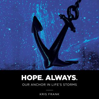 Hope. Always.: Our Anchor in Life's Storms