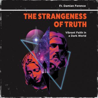 The Strangeness of Truth: Vibrant Faith in a Dark World