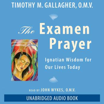 The Examen Prayer: Ignatian Wisdom for Our Lives Today