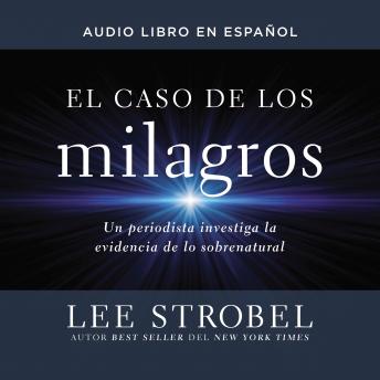 caso de los milagros: Un periodista investiga la evidencia de lo sobrenatural, Audio book by Lee Strobel