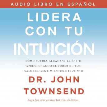[Spanish] - Lidera con tu intuición: Cómo puedes alcanzar el éxito aprovechando el poder de tus valores, sentimientos e instinto