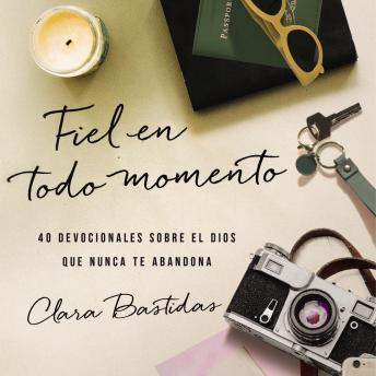 [Spanish] - Fiel en todo momento: 40 devocionales sobre el Dios que nunca te abandona