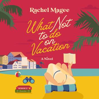 What Not to Do on Vacation: A Clean Beach Rom-Com Featuring Fake Dating and a Playboy Hero