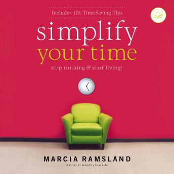 Simplify Your Time: Stop Running and   Start Living!