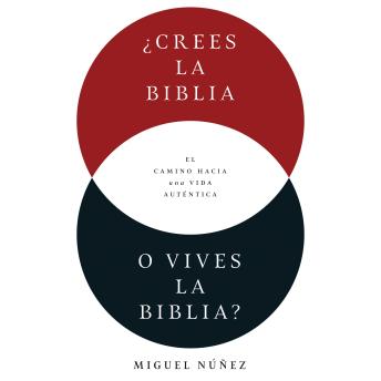 [Spanish] - ¿Crees la Biblia o vives la Biblia?: El camino hacia una vida auténtica