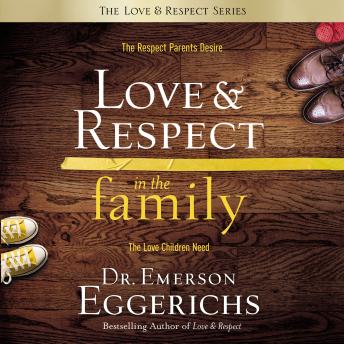 Love and   Respect in the Family: The Respect Parents Desire, the Love Children Need, Audio book by Emerson Eggerichs