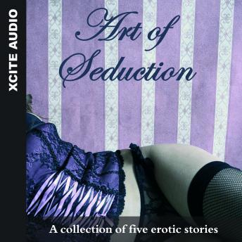 Art of Seduction - A collection of five erotic stories