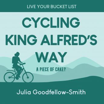 Download Cycling King Alfred's Way: A Piece of Cake? by Julia Goodfellow-Smith