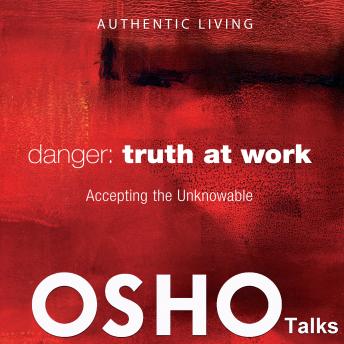 Danger: Truth at Work: Accepting the Unknowable
