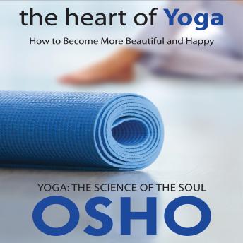 The Heart of Yoga: How to Become More Beautiful and Happy