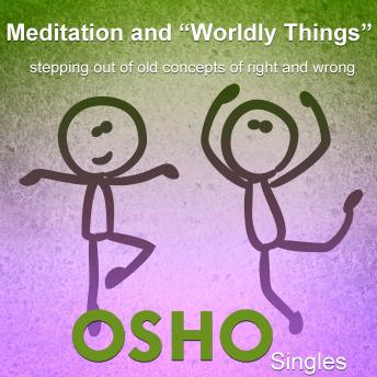 Meditation and 'Worldly Things': Stepping Out of Old Concepts of Right and Wrong