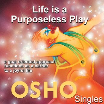 Life Is a Purposeless Play: A Goal Oriented Approach Functions As a Barrier to a Joyful Life
