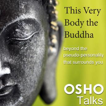 This Very Body the Buddha: beyond the pseudo-personality that surrounds you