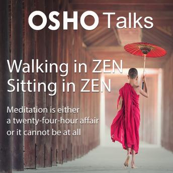 Walking in Zen, Siting in Zen: Meditation is either a twenty-four-hour affair or it cannot be at all