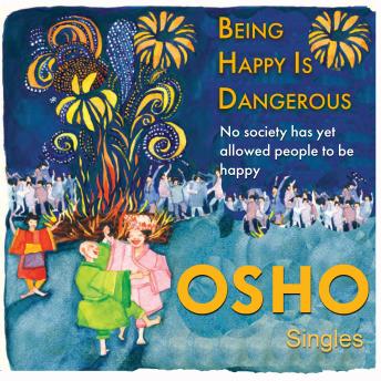 Being Happy Is Dangerous: No Society Has Yet Allowed People To Be Happy