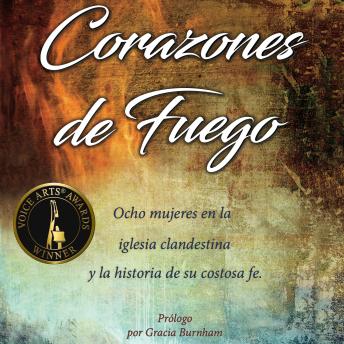 [Spanish] - Corazones de fuego: Ocho mujeres en la iglesia clandestine y la historia de su fe costosa